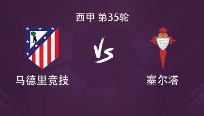 欧亿体育app下载-马竞vs塞尔塔：格列兹曼、瑟洛特、卢克曼首发，小蜘蛛缺阵